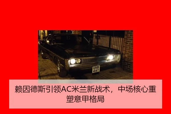 赖因德斯引领AC米兰新战术，中场核心重塑意甲格局